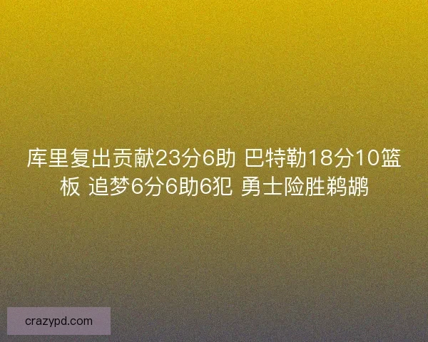 库里复出贡献23分6助 巴特勒18分10篮板 追梦6分6助6犯 勇士险胜鹈鹕