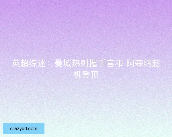 英超综述：曼城热刺握手言和 阿森纳趁机登顶